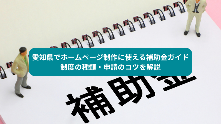 愛知県でホームページ制作に使える補助金ガイド｜制度の種類・申請のコツを解説