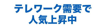 テレワーク需要で人気上昇中